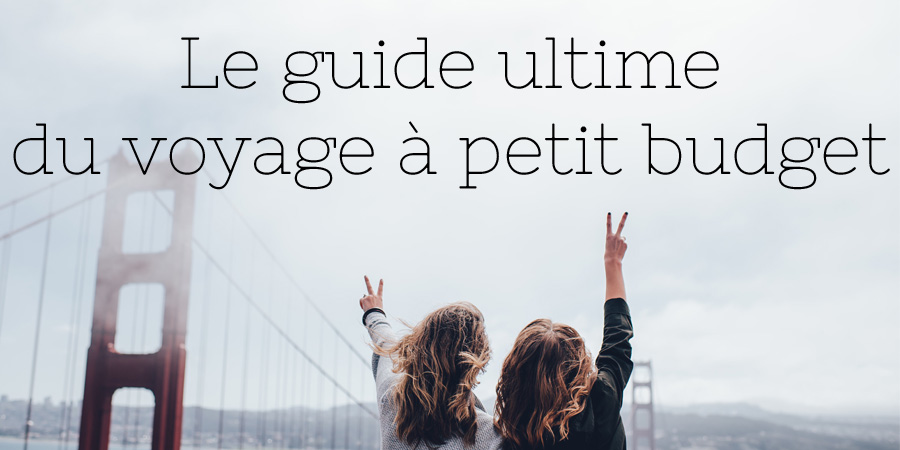 Guide ultime du voyage à petit budget