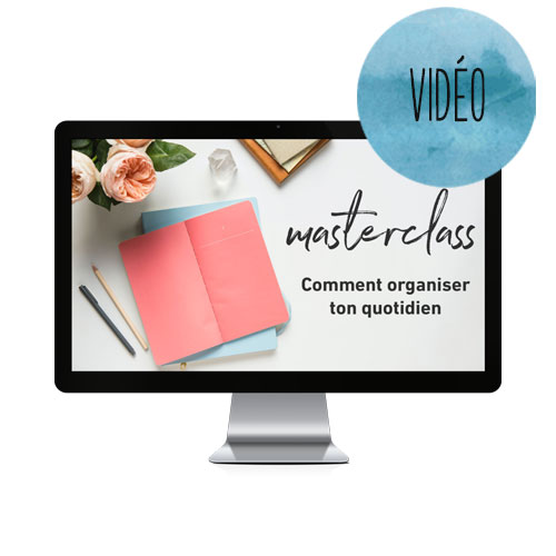 Masterclass vidéo comment organiser ton quotidien